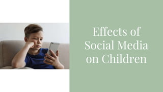 Effects of
Social Media
on Children
 