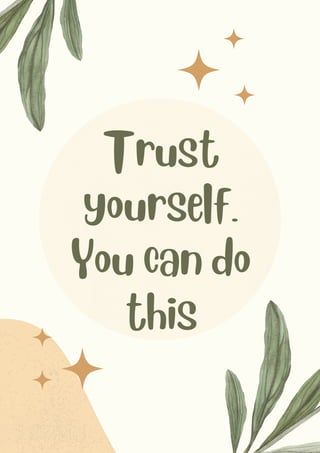 Trust
yourself.
You can do
this
 