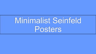 Minimalist Seinfeld
Posters
 
