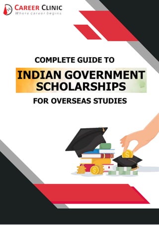 COMPLETE GUIDE TO
INDIAN GOVERNMENT
SCHOLARSHIPS
FOR OVERSEAS STUDIES
 