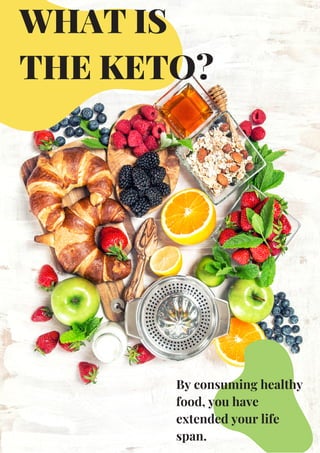 WHAT IS
THE KETO?
By consuming healthy
food, you have
extended your life
span.
 