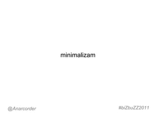 minimalizam @Anarcorder #biZbuZZ2011 