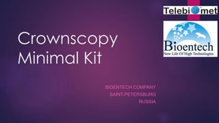 Crownscopy
Minimal Kit
BIOENTECH COMPANY
SAINT-PETERSBURG
RUSSIA
 
