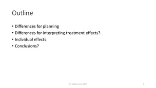 Outline
• Differences for planning
• Differences for interpreting treatment effects?
• Individual effects
• Conclusions?
(c) Stephen Senn 2017 4
 