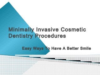Minimally Invasive Cosmetic
Dentistry Procedures

    Easy Ways To Have A Better Smile
 