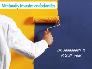 Minimally invasive endodontics
Dr. Jagadeesh. K
P.G 3rd year
 