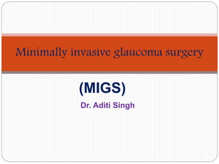 Dr. Aditi Singh
Minimally invasive glaucoma surgery
(MIGS)
 