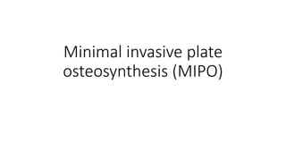 Minimal invasive plate
osteosynthesis (MIPO)
 