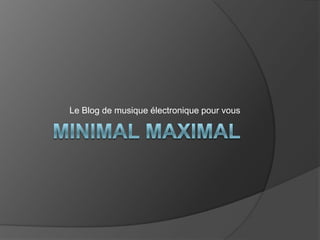 Minimal Maximal  Le Blog de musique électronique pour vous 