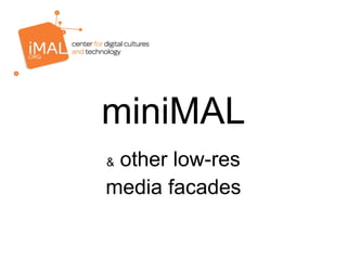 miniMAL
&other low-res
media facades
 