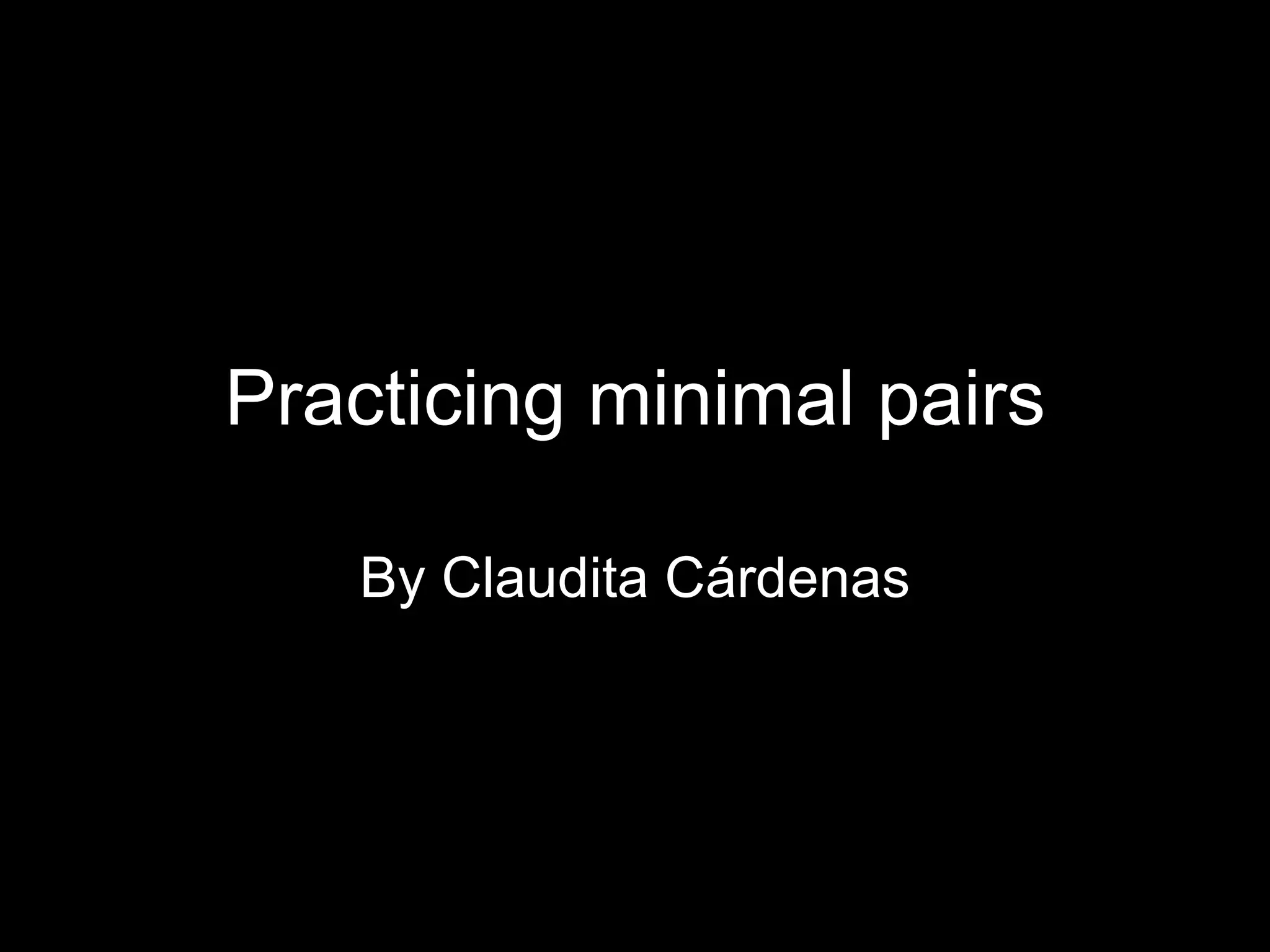 Practicing minimal pairs By Claudita Cárdenas 
