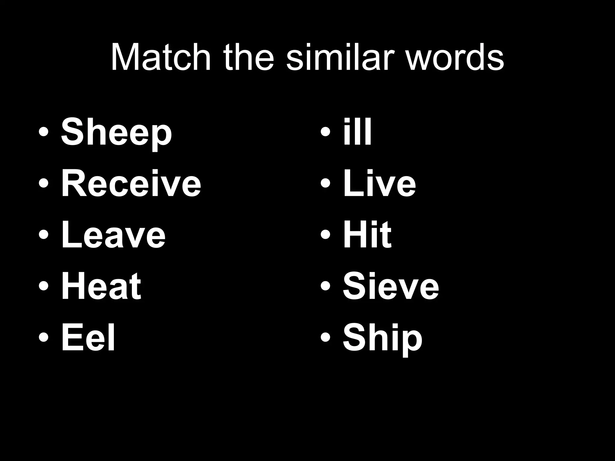 Match the similar words Sheep Receive Leave Heat Eel ill Live Hit Sieve Ship 
