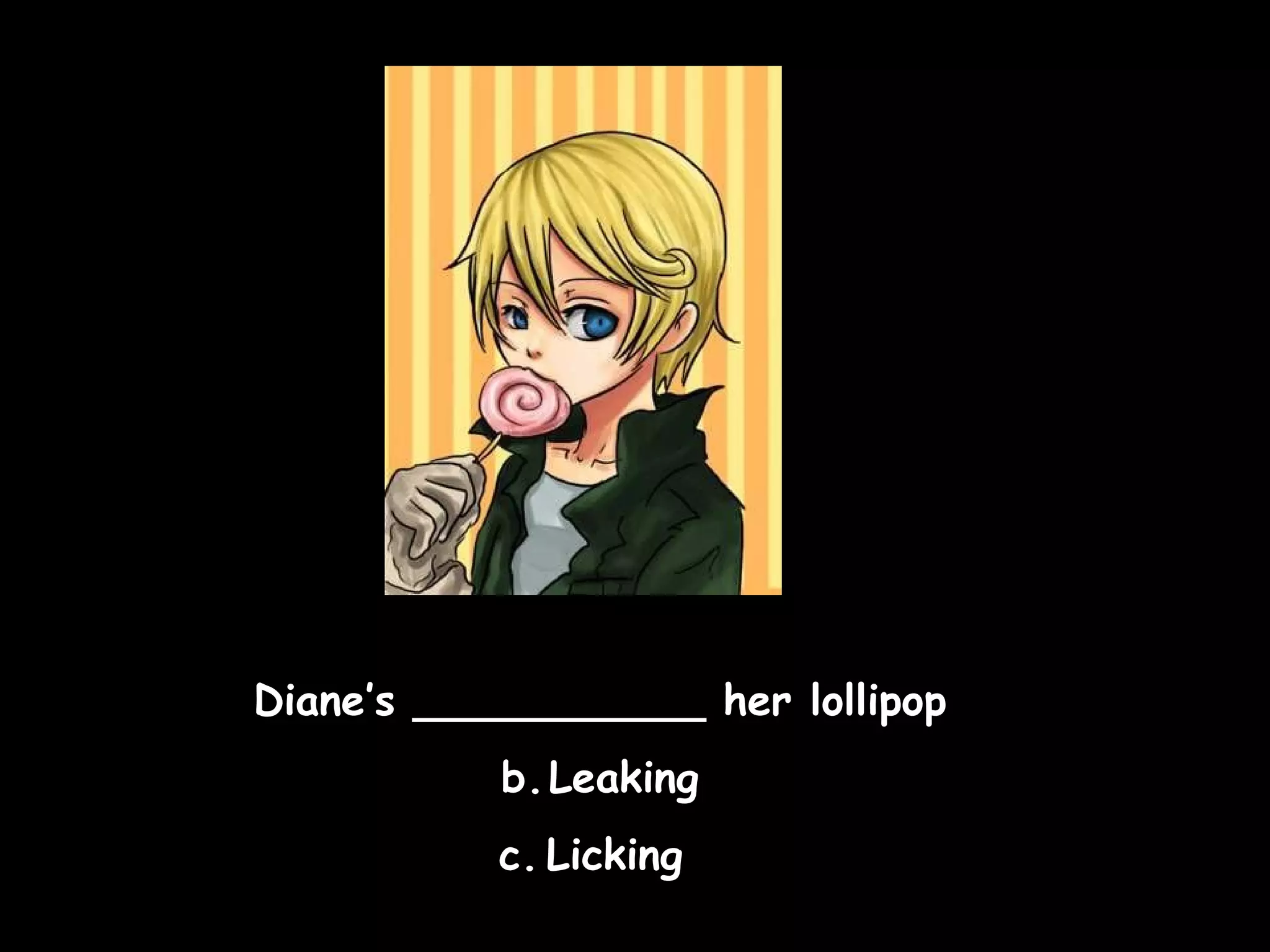 Diane’s ___________ her lollipop Leaking Licking  