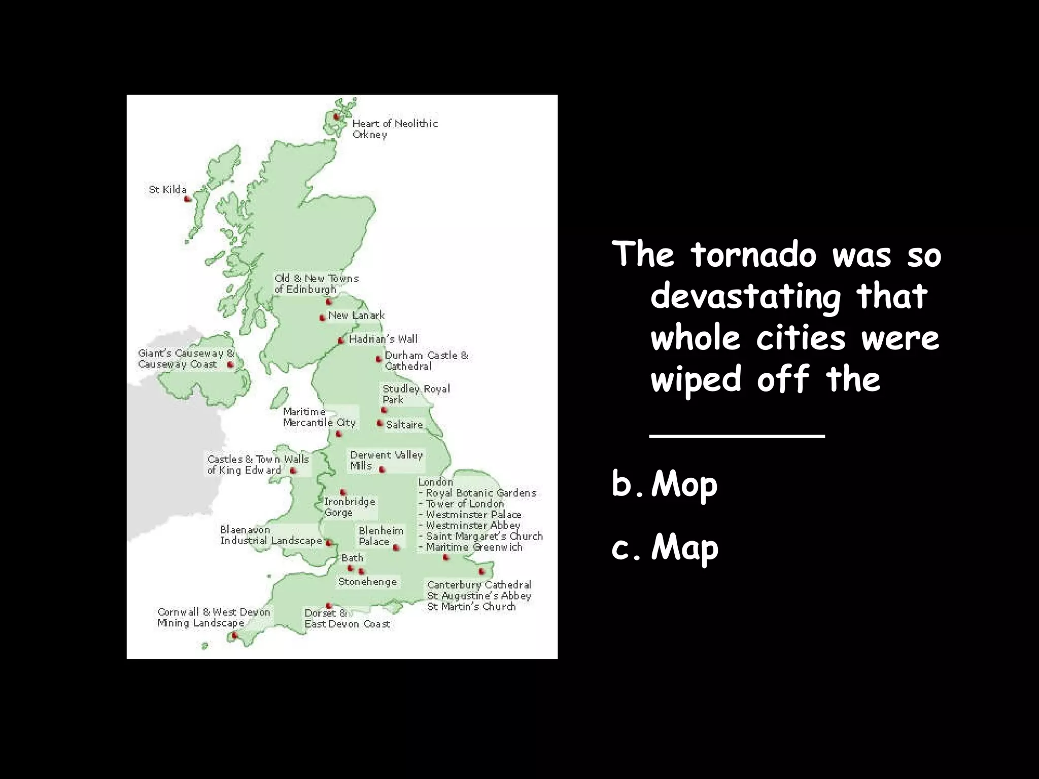 The tornado was so devastating that whole cities were wiped off the ________ Mop Map  