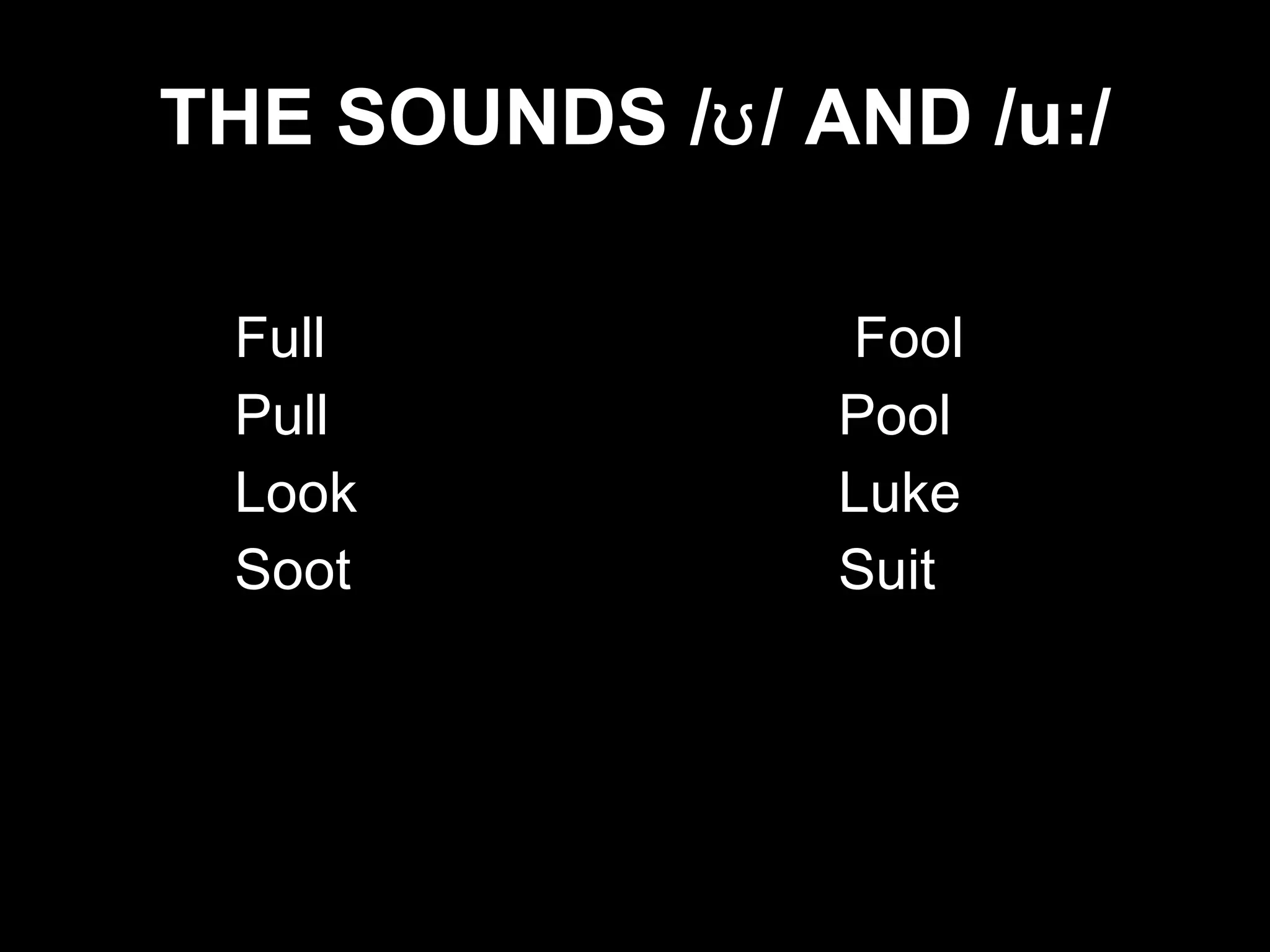   THE SOUNDS /ʊ/ AND /u:/     Full  Fool   Pull Pool   Look Luke   Soot Suit 