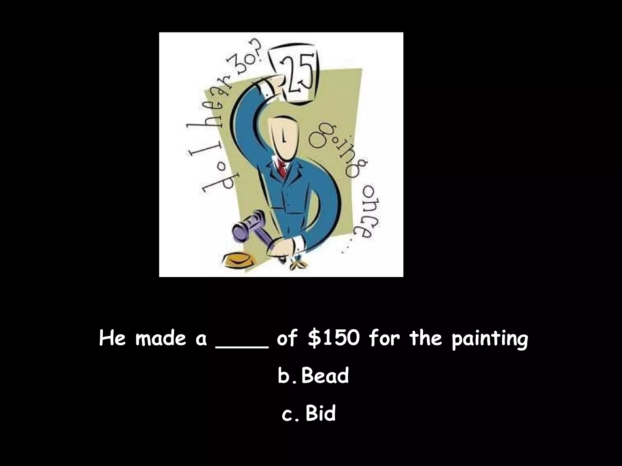 He made a ____ of $150 for the painting Bead Bid  