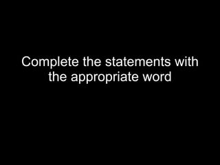 Complete the statements with the appropriate word 
