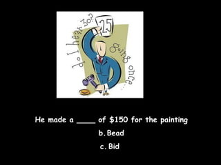 He made a ____ of $150 for the painting Bead Bid  