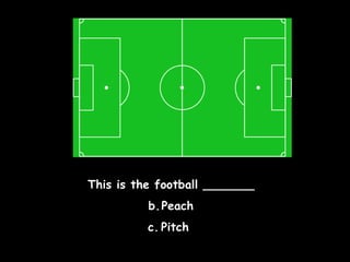 This is the football _______ Peach Pitch  