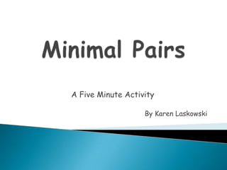Minimal Pairs  A Five Minute Activity By Karen Laskowski 