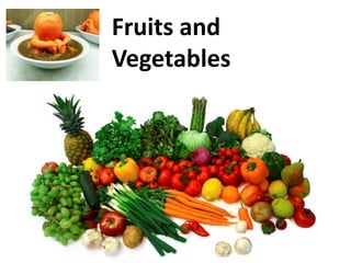 Fruits and
Vegetables
 
