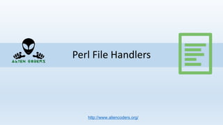 Perl File Handlers
http://www.aliencoders.org/
 