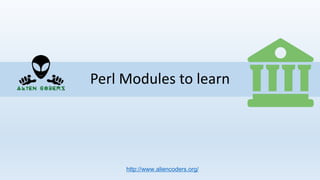 Perl Modules to learn
http://www.aliencoders.org/
 