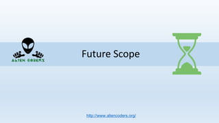 Future Scope
http://www.aliencoders.org/
 