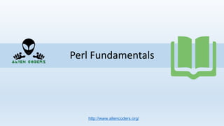 Perl Fundamentals
http://www.aliencoders.org/
 