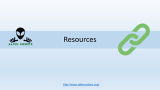 Resources
http://www.aliencoders.org/
 
