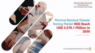 © P&S Intelligence. All Rights Reserved 1
Minimal Residual Disease
Testing Market Will Reach
USD 3,570.1 Million in
2030
 