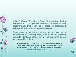 • In 2017, Owen CP and MacEntee MI have described a
technique CD3 to provide dentures in three clinical
appointments. This...