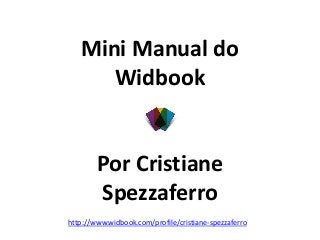 Mini Manual do
Widbook
Por Cristiane
Spezzaferro
http://www.widbook.com/profile/cristiane-spezzaferro
 