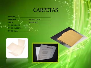 FONDO ________________________________________
SECCION ______________ SUBSECCION____________
SERIE _________________ SUBSERIE________________
N° DE FOLIOS ___________
N° DE CARPETA _________
N° DE CAJA _____________
 
