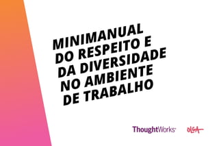 MINIMANUAL
DO RESPEITO E
DA DIVERSIDADE
NO AMBIENTE
DE TRABALHO
 