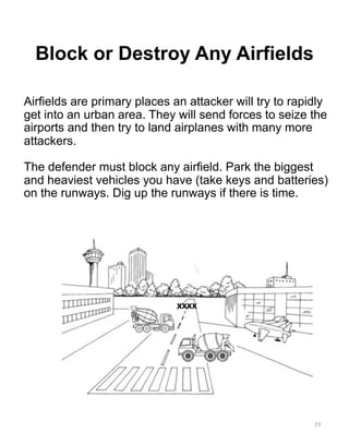 23
Block or Destroy Any Airfields
xxxx
Airfields are primary places an attacker will try to rapidly
get into an urban area...