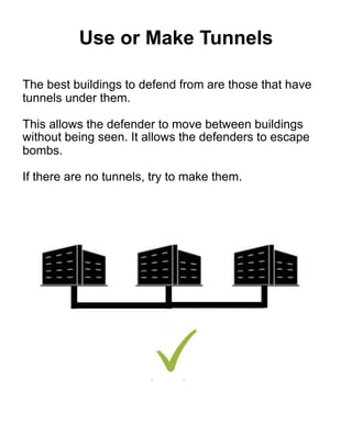 The best buildings to defend from are those that have
tunnels under them.
This allows the defender to move between buildin...