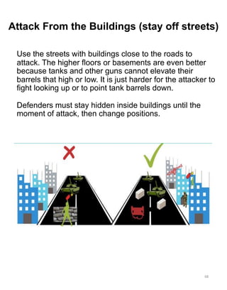 Use the streets with buildings close to the roads to
attack. The higher floors or basements are even better
because tanks ...