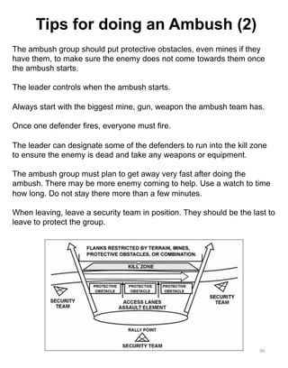 90
The ambush group should put protective obstacles, even mines if they
have them, to make sure the enemy does not come to...