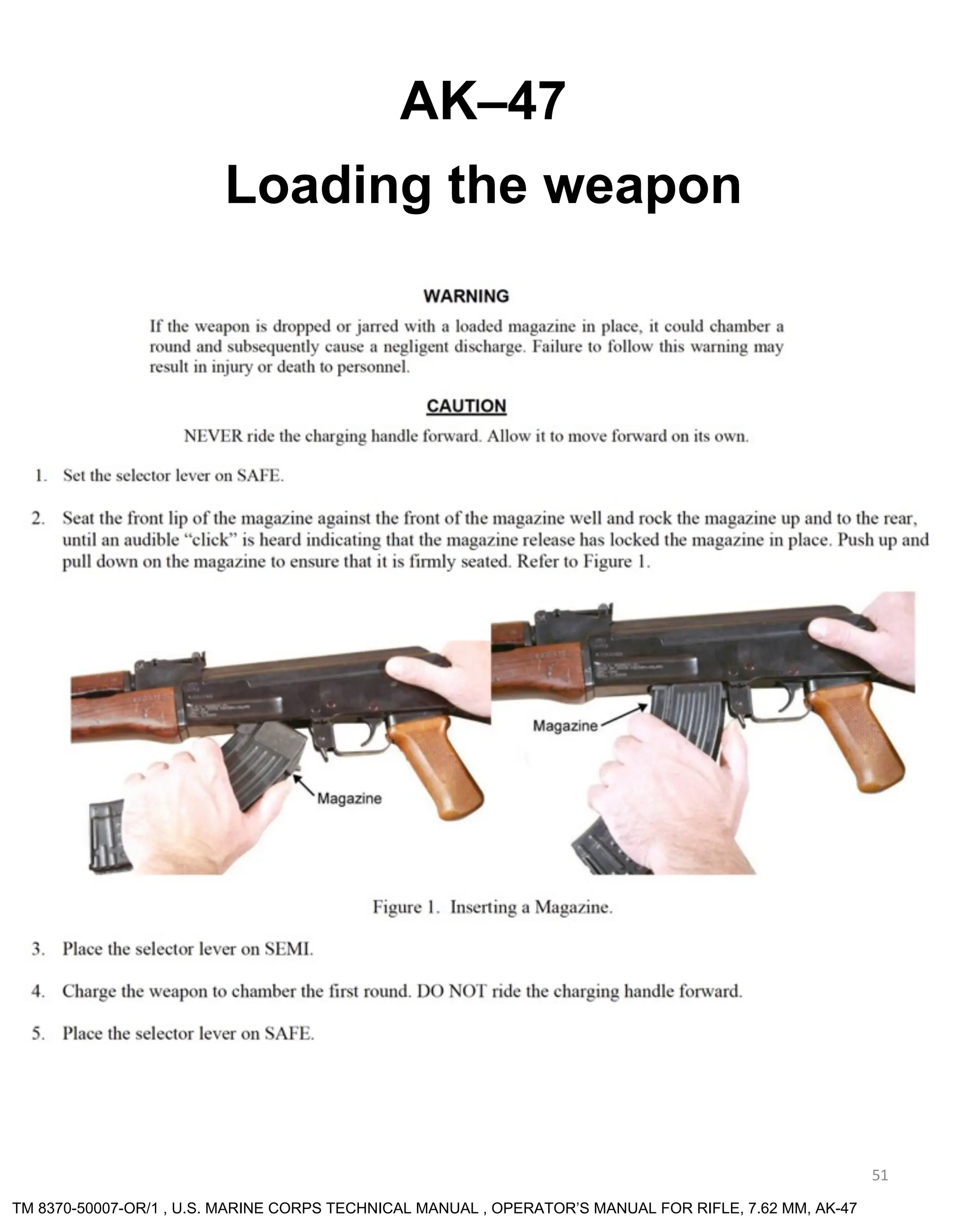 51
AK–47
Loading the weapon
TM 8370-50007-OR/1 , U.S. MARINE CORPS TECHNICAL MANUAL , OPERATOR’S MANUAL FOR RIFLE, 7.62 MM, AK-47
 