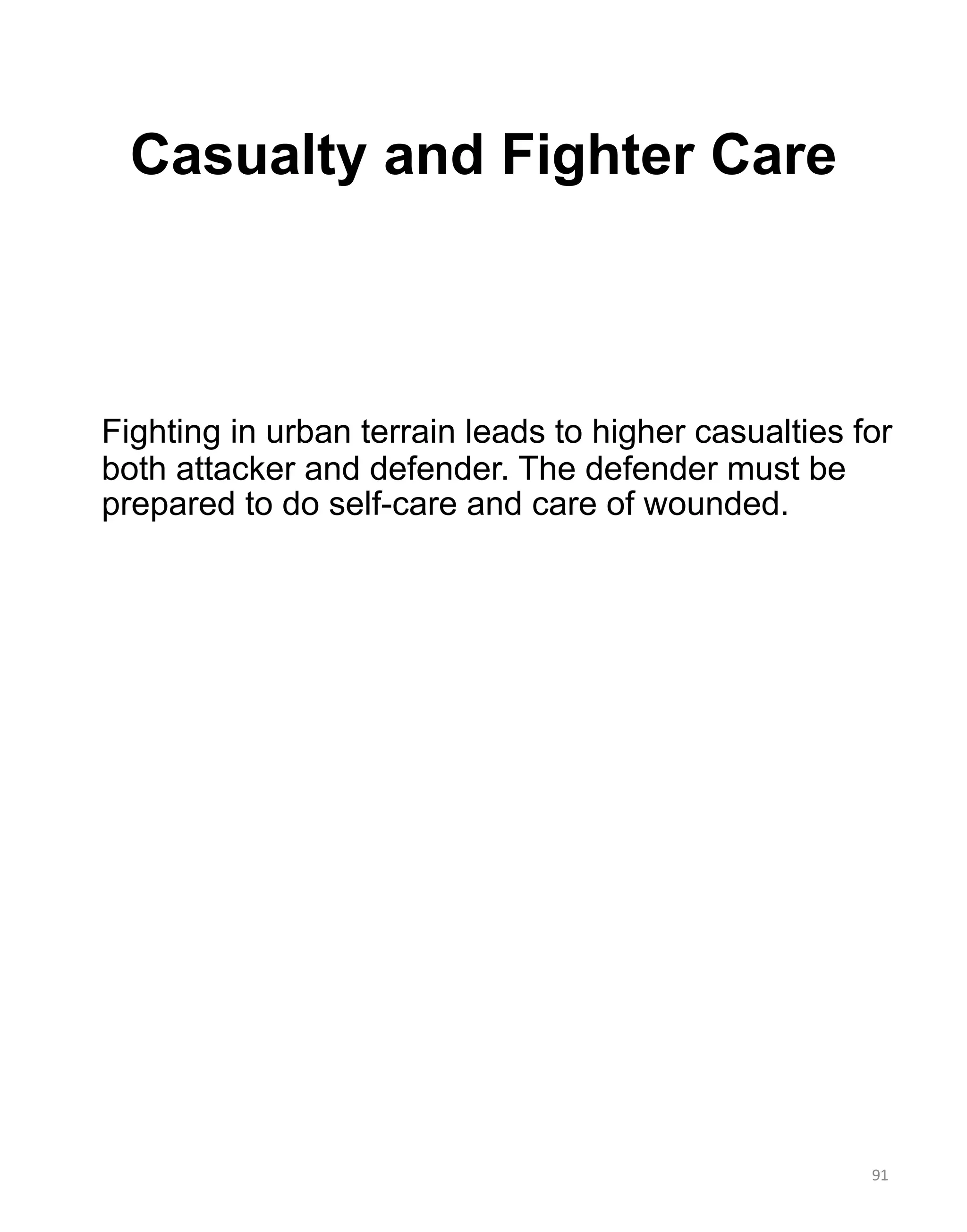 Casualty and Fighter Care
Fighting in urban terrain leads to higher casualties for
both attacker and defender. The defender must be
prepared to do self-care and care of wounded.
91
 