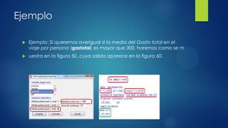 Ejemplo


Ejemplo: Si queremos averiguar si la media del Gasto total en el
viaje por persona (gastotal) es mayor que 300, haremos como se m



uestra en la figura 50, cuya salida aparece en la figura 60.

 