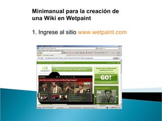 Minimanual para la creación de una Wiki en Wetpaint 1. Ingrese al sitio  www.wetpaint.com   