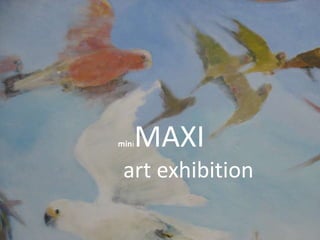 MAXI
mini


 art exhibition
 