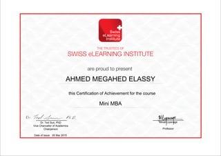 this Certification of Achievement for the course
Dr. Ted Sun, PhD
Vice Chancellor of Academics
Chairperson
Minali Liyanage
Professor
Date of issue: 05 Mar 2015
AHMED MEGAHED ELASSY
Mini MBA
Powered by TCPDF (www.tcpdf.org)
 