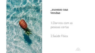 _sucesso nas
vendas
1.Dar-nos com as
pessoas certas
2.Saúde Física
 