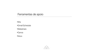 Wix


Gmail Schedule


Slideshare


Canva


Issuu
Ferramentas de apoio
 