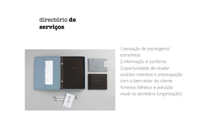 1.sensação de estrangeiro/
estranheza
2.informação é conforto
3.oportunidade de revelar
carácter, interesse e preocupação
com o bem-estar do cliente
4.menos folhetos e poluição
visual na secretária (organização)
directório de
serviços
 