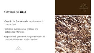 •Gestão da Capacidade: aceitar mais do
que se tem

•selected overbooking: praticar em
categorias inferiores

•capacidade gerida em função também da
disponibilidade em hotéis “irmãos”
Controlo de Yield
 