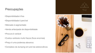•Disponibilidade é
fi
xa

•Disponibilidade é percível

•Mercado é segmentado

•Venda antecipada de disponibilidade

•Procura é variável

•Custos variáveis muito fracos (
fi
xos enormes)

•Preço é uma poderosa alavanca

•Complexo de dumping em prol da sobrevivência
Preocupações
 